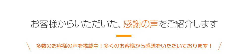 お客様からいただいた、感謝の声をご紹介します